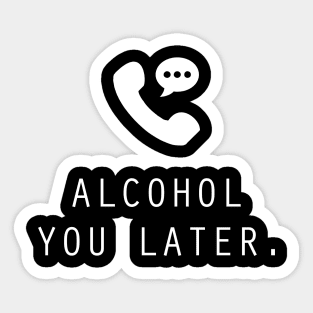 Alcohol You Later Sticker